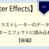 【After Effects】イラストレーターのデータをアフターエフェクトに読み込む方法【後